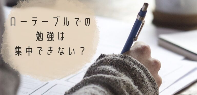 【勉強に集中できない？】ローテーブルでの勉強で気を付けたいポイント ひくいつくえ